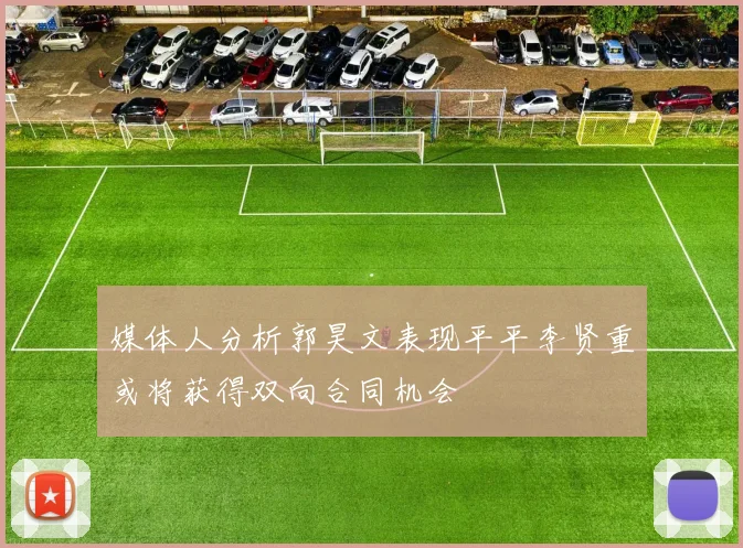 媒体人分析郭昊文表现平平李贤重或将获得双向合同机会